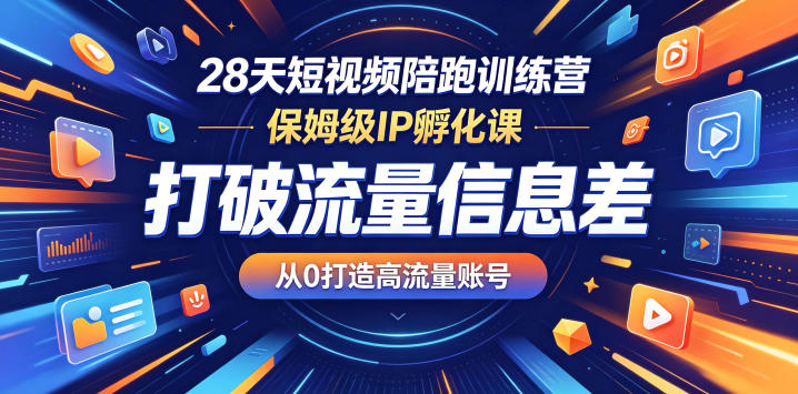 28天短视频陪跑训练营,保姆级IP孵化课,打破流量信息差,从0打造高流量账号-来聚吧