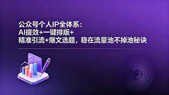 公众号个人IP全体系:AI提效+一键排版+精准引流+爆文选题,稳在流量池不掉池秘诀-来聚吧