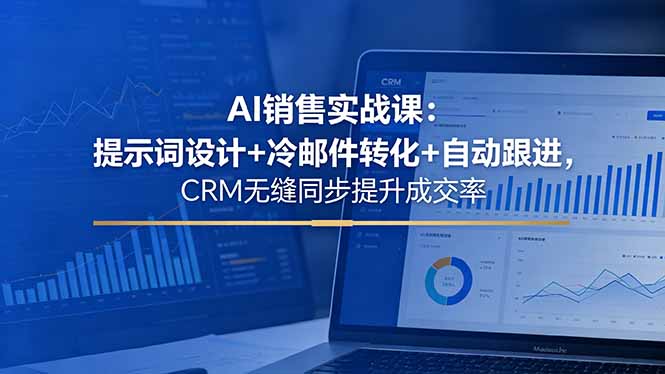AI销售实战课:提示词设计+冷邮件转化+自动跟进,CRM无缝同步提升成交率-来聚吧