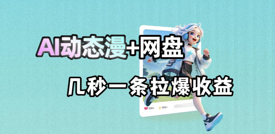 最新AI动态漫+网盘,AI赋能网盘拉新,几秒一条拉爆收益-来聚吧
