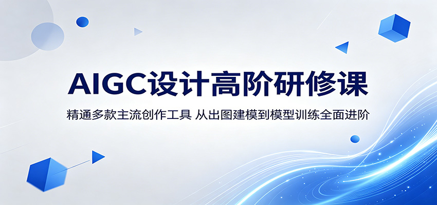 AIGC设计高阶研修课:精通多款主流创作工具,从出图建模到模型训练全面进阶-来聚吧