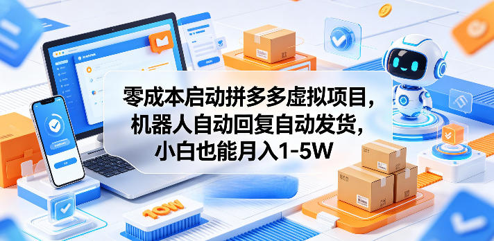 零成本启动拼多多虚拟项目，机器人自动回复自动发货，小白也能月入1-5W【揭秘】-来聚吧