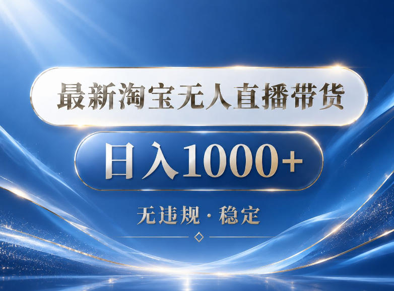 2026最新淘宝无人直播带货15.0，24小时自动直播自动出单，单设备日入1000，让你睡觉都在进账【揭秘】-来聚吧