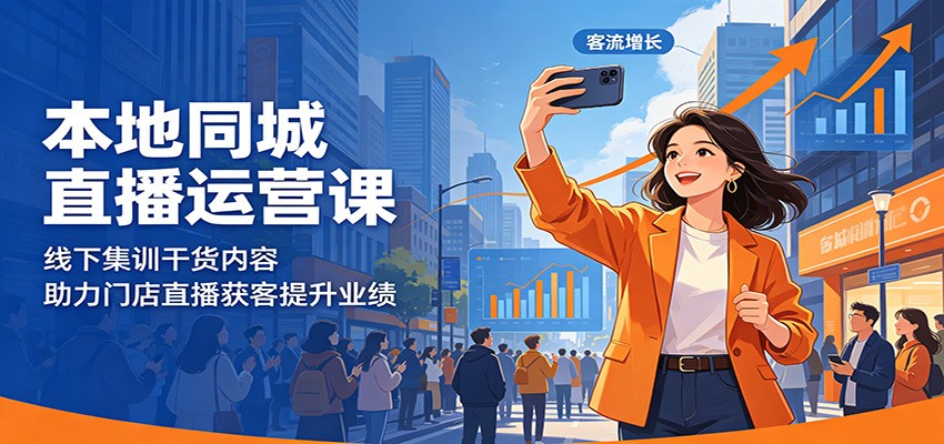 本地同城直播运营课：线下集训干货内容，助力门店直播获客提升业绩-来聚吧