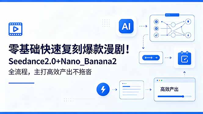 零基础快速复刻爆款漫剧!Seedance2.0+Nano_Banana2全流程,主打高效产出不拖沓-来聚吧