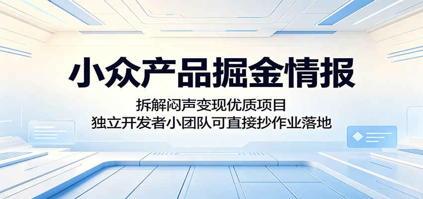 小众产品掘金情报:拆解闷声变现优质项目,独立开发者小团队可直接抄作业落地-来聚吧