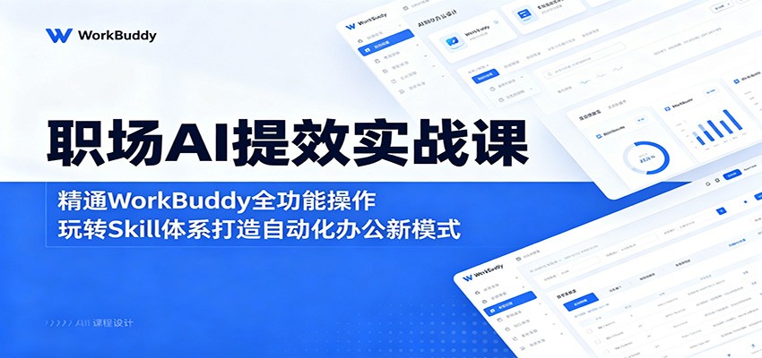 职场AI提效实战课：精通WorkBuddy全功能操作，玩转Skill体系打造自动化办公新模式-来聚吧