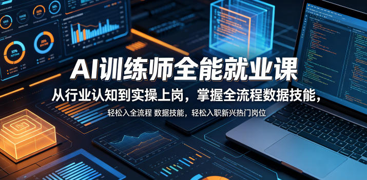 AI训练师全能就业课,从行业认知到实操上岗,掌握全流程数据技能,轻松入职新兴热门岗位-来聚吧