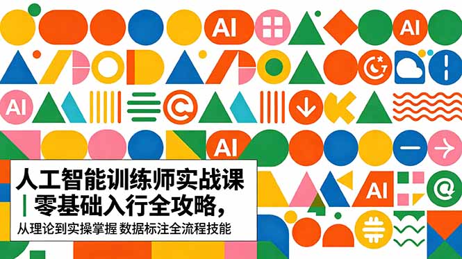 AI人工智能 训练师实战课|零基础入行全攻略,从理论到实操掌握数据标注全流程技能-来聚吧