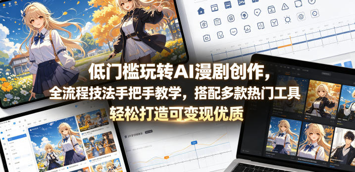 低门槛玩转AI漫剧创作，全流程技法手把手教学，搭配多款热门工具，轻松打造可变现优质作品-来聚吧