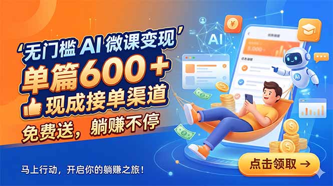 无门槛 AI 微课变现,单篇600 + 现成接单渠道,免费送,躺赚不停-来聚吧