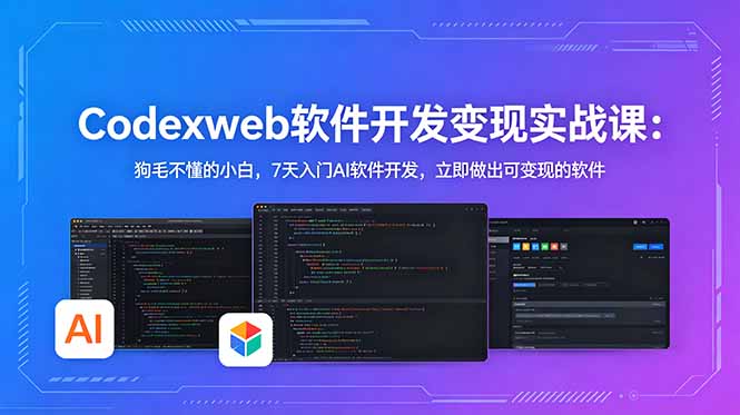 CodexWeb软件开发变现实战课:狗毛不懂的小白,7天入门AI软件开发,立即做出可变现的软件-来聚吧