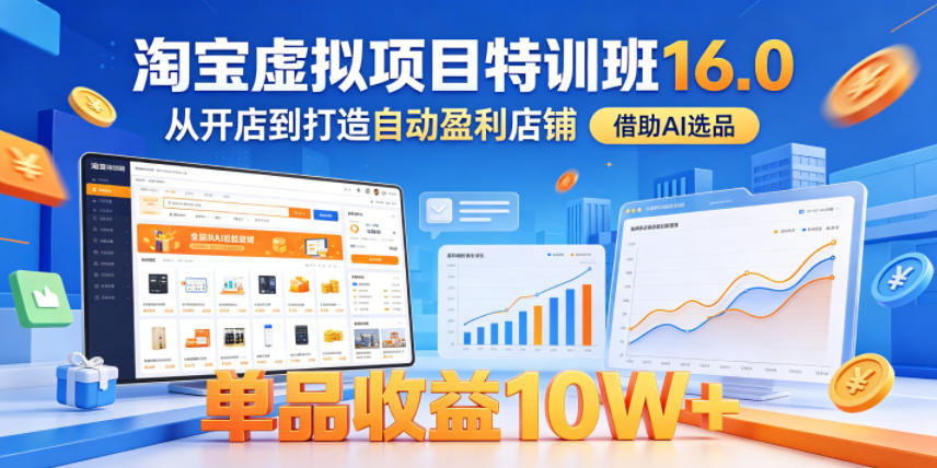 淘宝虚拟项目特训班16.0,从开店到打造自动盈利店铺,借助AI选品,单品收益10W+(更新5月)-来聚吧