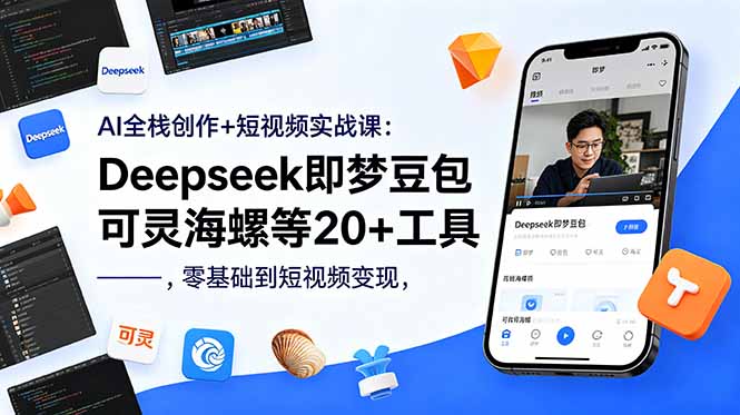 AI全栈创作+短视频实战课：Deepseek即梦豆包可灵海螺等20+工具，零基础到短视频变现-来聚吧