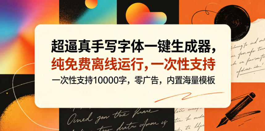 超逼真手写字体一键生成器,纯免费离线运行,一次性支持10000字,零广告,内置海量模板-来聚吧