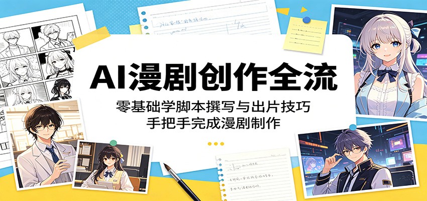 AI漫剧创作全流程：零基础学脚本撰写与出片技巧，手把手完成漫剧制作-来聚吧