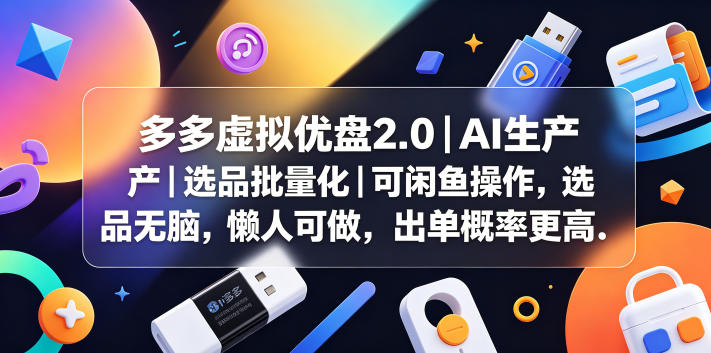 多多虚拟优盘2.0丨AI生产丨选品批量化丨可闲鱼操作,选品无脑,懒人可做,出单概率更高-来聚吧