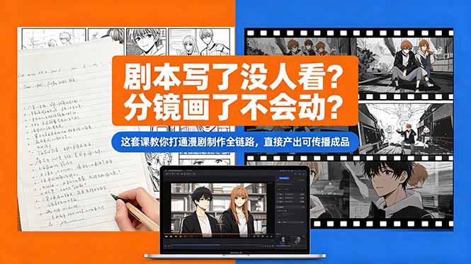 剧本写了没人看？分镜画了不会动？这套课教你打通漫剧制作全链路，直接产出可传播成品-来聚吧