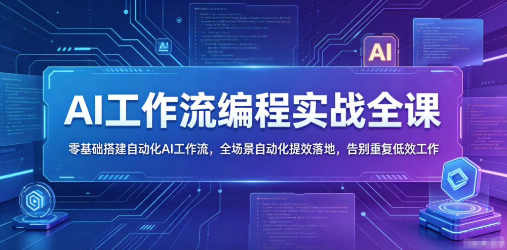 AI工作流编程实战全课,零基础搭建自动化AI工作流,全场景自动化提效落地,告别重复低效工作-来聚吧