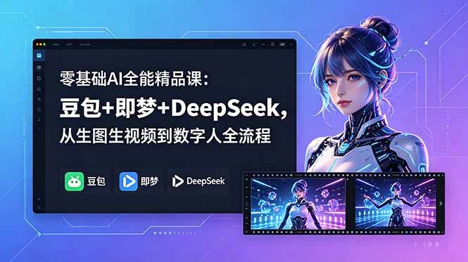 零基础AI全能精品课：豆包+即梦+DeepSeek，从生图生视频到数字人全流程-来聚吧