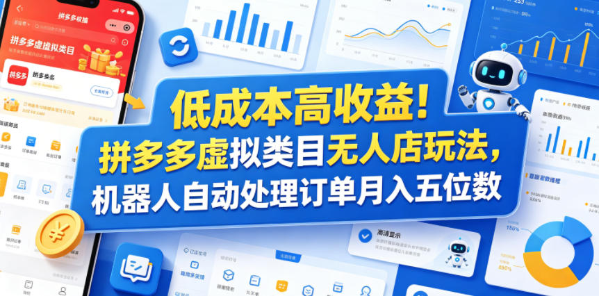 低成本高收益！拼多多虚拟类目无人店玩法，机器人自动处理订单月入五位数【揭秘】-来聚吧