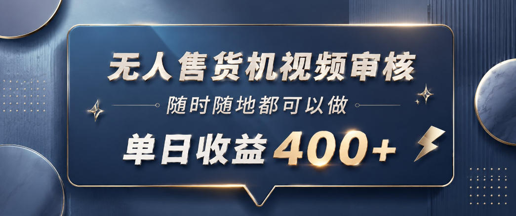 无人售货机视频审核,一部手机随时随地都可以做,10秒一单,单日收益400+【揭秘】-来聚吧