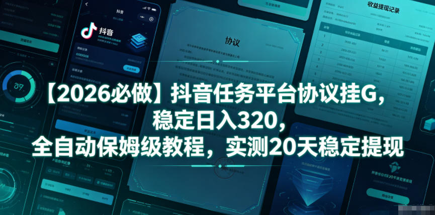 【2026必做】抖音任务平台协议挂G，稳定日入320，全自动保姆级教程，实测20天稳定提现【揭秘】-来聚吧