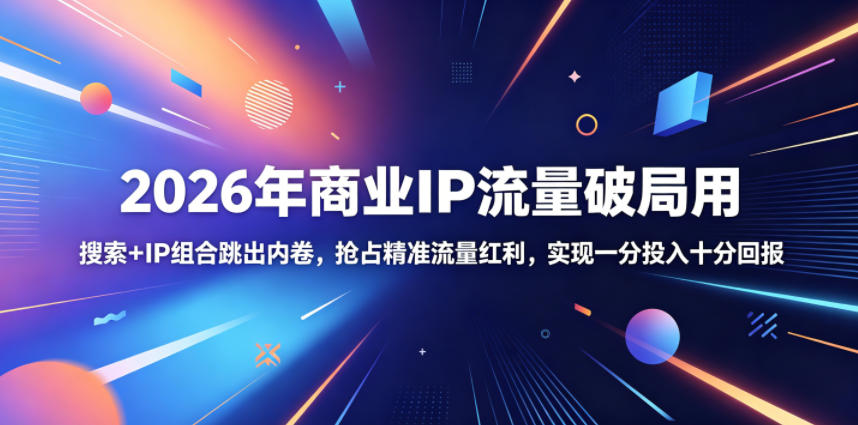 2026年商业IP流量破局用,搜索+IP组合跳出内卷,抢占精准流量红利,实现一分投入十分回报-来聚吧