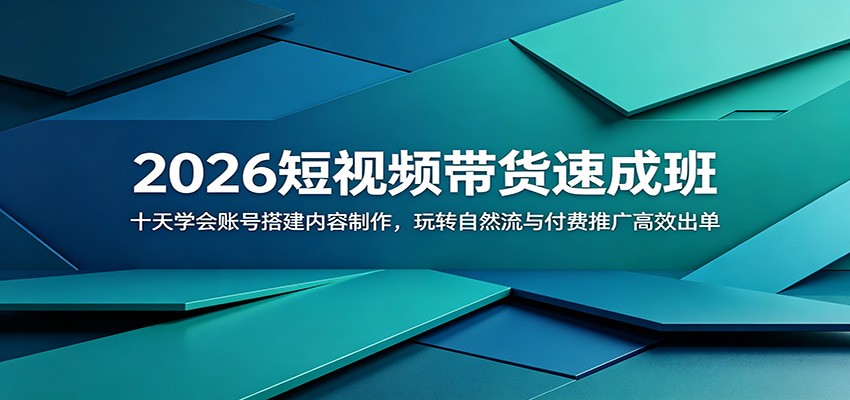 2026短视频带货速成班:十天学会账号搭建内容制作,玩转自然流与付费推广高效出单-来聚吧