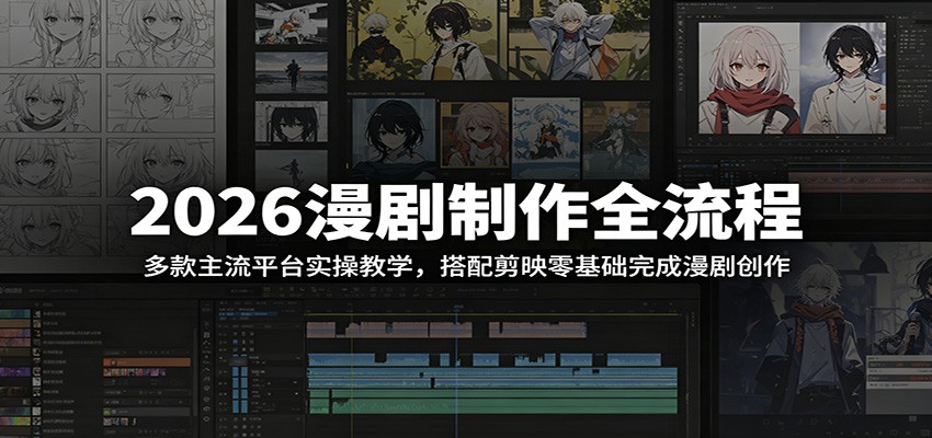 2026漫剧制作全流程:多款主流平台实操教学,搭配剪映零基础完成漫剧创作-来聚吧