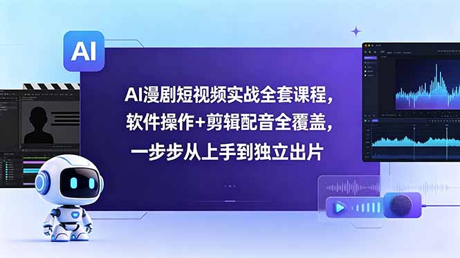 AI漫剧短视频实战全套课程,软件操作+剪辑配音全覆盖,一步步从上手到独立出片-来聚吧