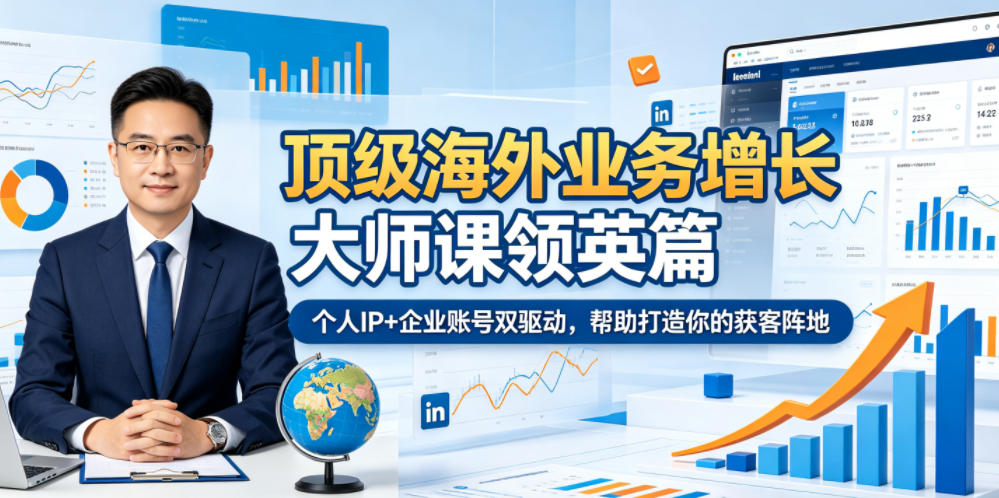 顶级海外业务增长大师课领英篇,个人IP+企业账号双驱动,帮助打造你的获客阵地-来聚吧