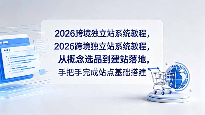 2026跨境独立站系统教程，从概念选品到建站落地，手把手完成站点基础搭建-来聚吧