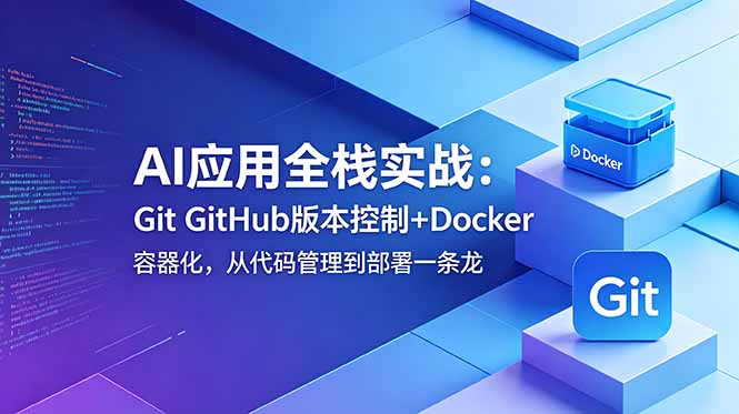 AI应用全栈实战:Git GitHub版本控制+Docker容器化,从代码管理到部署一条龙-来聚吧