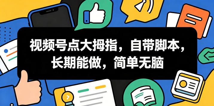 视频号点大拇指，自带脚本，长期能做，简单无脑【揭秘】-来聚吧
