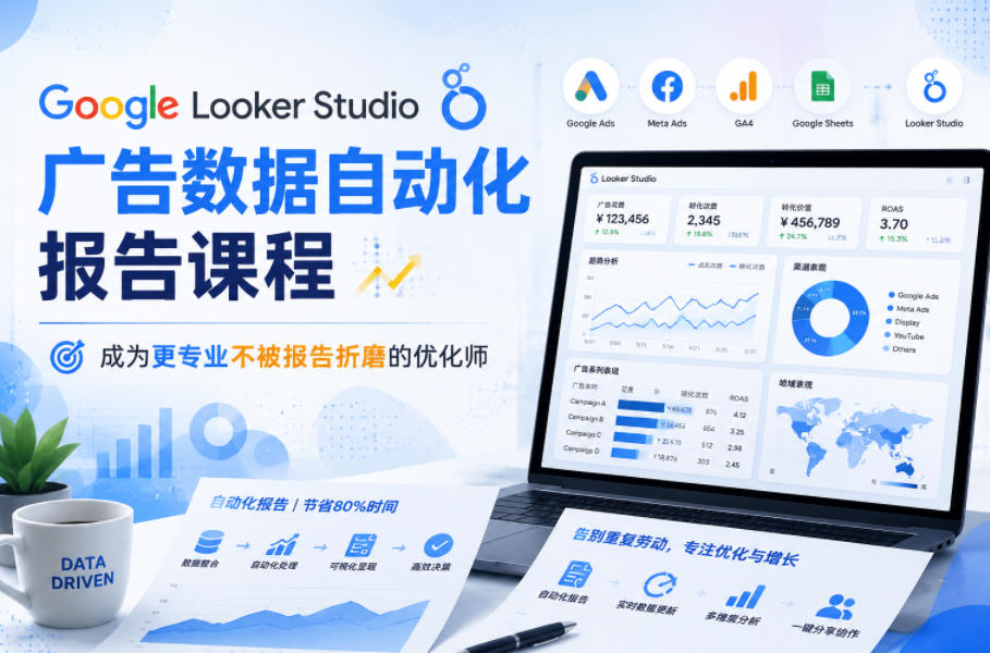 Google Looker Studio广告数据自动化报告课程,成为更专业不被报告折磨的优化师-来聚吧