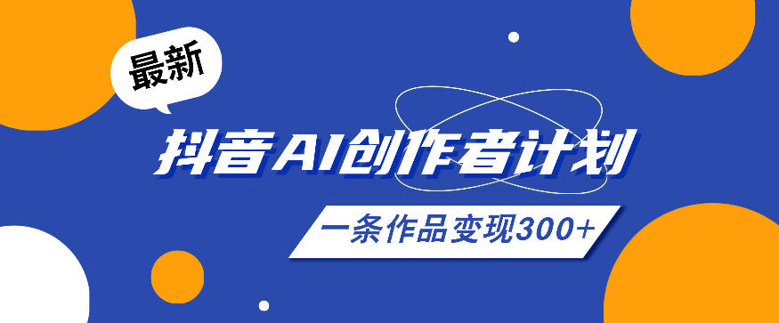 26年最新抖音AI创作者计划实操课程,一条作品变现300+-来聚吧