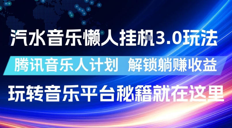 汽水音乐懒人挂G3.0玩法,腾讯音乐人计划,解锁躺賺收益,玩转音乐平台秘籍就在这里【揭秘】-来聚吧