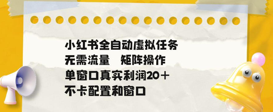 小红书全自动虚拟任务,矩阵操作无需流量,单窗口20+真实收益,不卡配置和窗口【揭秘】-来聚吧
