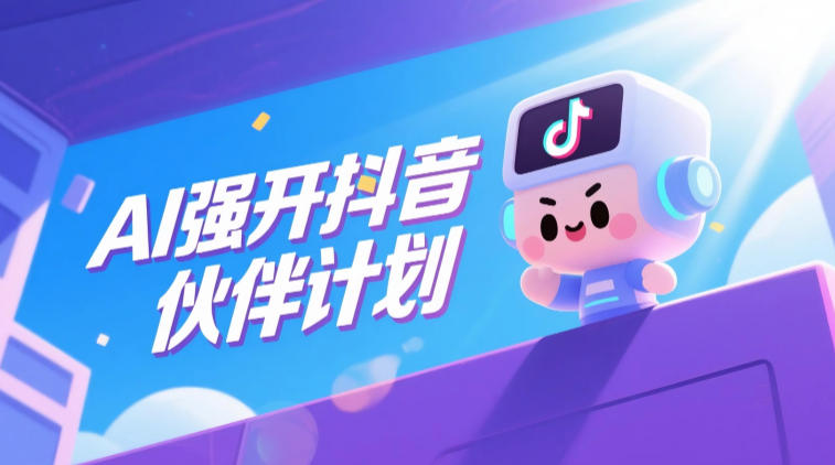 AI强开抖音创作者伙伴计划，轻松拿平台创作收益-来聚吧