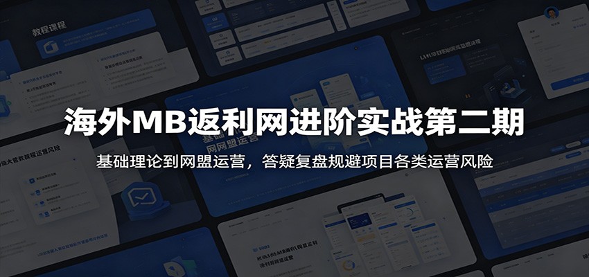 海外MB返利网进阶实战第二期:基础理论到网盟运营,答疑复盘规避项目各类运营风险-来聚吧