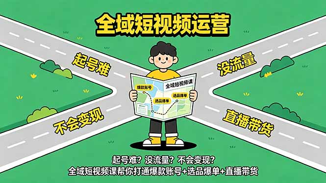 起号难?没流量?不会变现?全域短视频课帮你打通爆款账号+选品爆单+直播带货-来聚吧