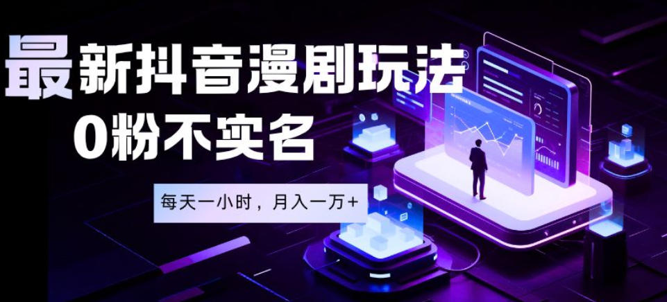 最新蓝海风口项目,抖音漫剧,0粉不实名每天一小时,月入1W+【揭秘】-来聚吧