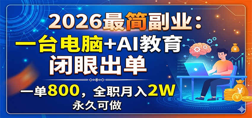 2026最简副业：一台电脑+AI教育，闭眼出单，一单800，全职月入2W，永久可做-来聚吧