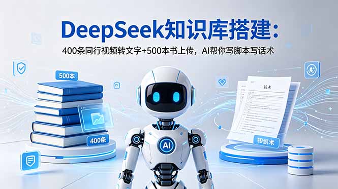 DeepSeek知识库搭建:400条同行视频转文字+500本书上传,AI帮你写脚本写话术-来聚吧