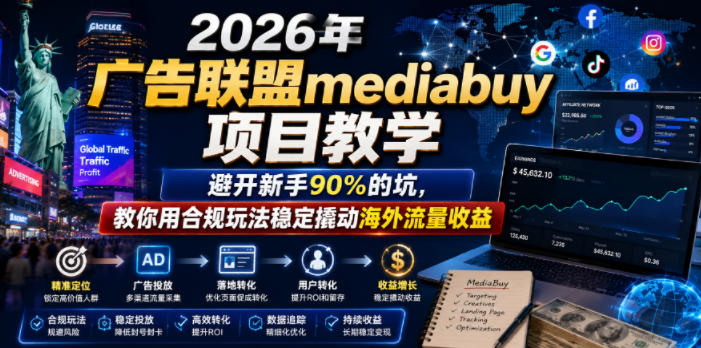2026年老董賺美刀广告联盟mediabuy项目教学,避开新手90%的坑,教你用合规玩法稳定撬动海外流量收益-来聚吧