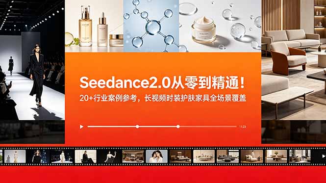 Seedance2.0从零到精通!20+行业案例参考,长视频时装护肤家具全场景覆盖-来聚吧