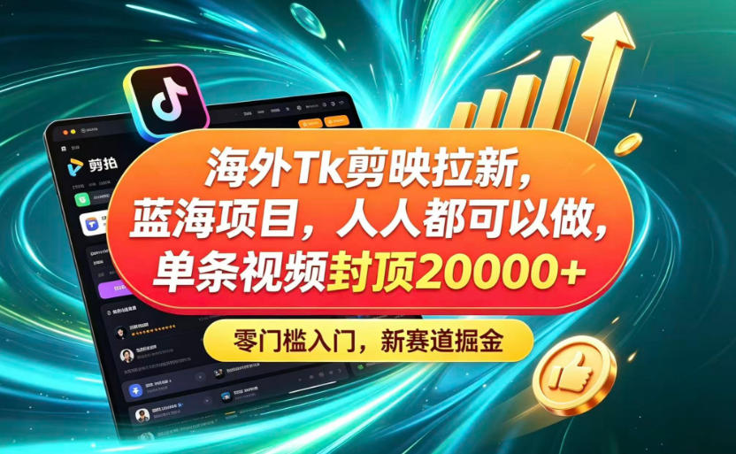 海外TK剪映拉新蓝海赛道!零门槛普通人可上手,单条视频收益上限2W+-来聚吧