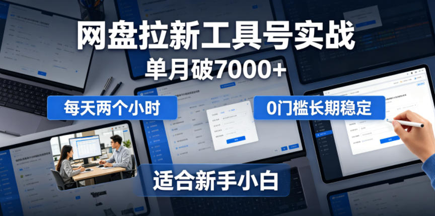 单月破7000+,网盘拉新工具号实战,每天两个小时,0门槛长期稳定,适合新手小白-来聚吧
