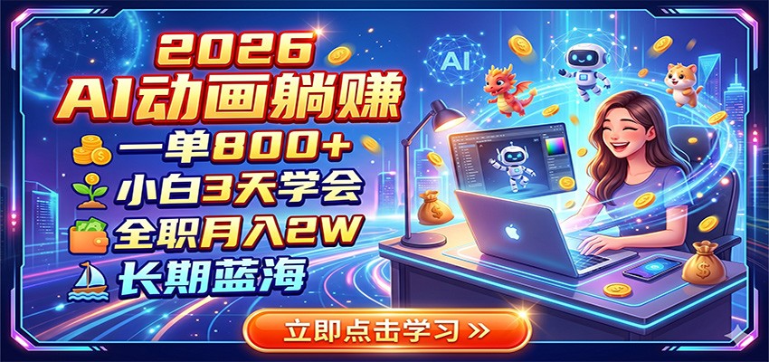 2026 AI动画躺赚:一单800+,小白3天学会,全职月入2W,长期蓝海-来聚吧